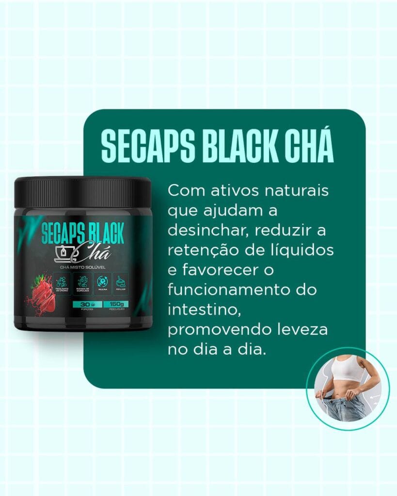 Como o secaps black chá atua no seu organismo.